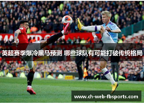 英超赛季爆冷黑马预测 哪些球队有可能打破传统格局