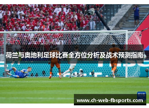 荷兰与奥地利足球比赛全方位分析及战术预测指南 荷兰与奥地利足球比赛全方位分析及战术预测指南