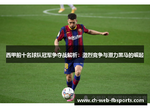 西甲前十名球队冠军争夺战解析：激烈竞争与潜力黑马的崛起