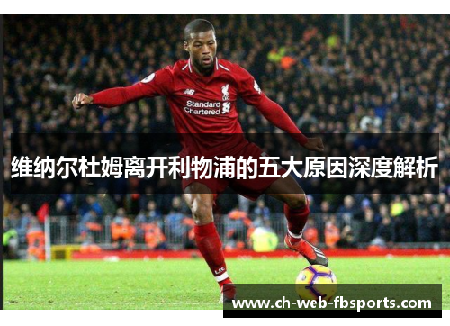 维纳尔杜姆离开利物浦的五大原因深度解析 维纳尔杜姆离开利物浦的五大原因深度解析