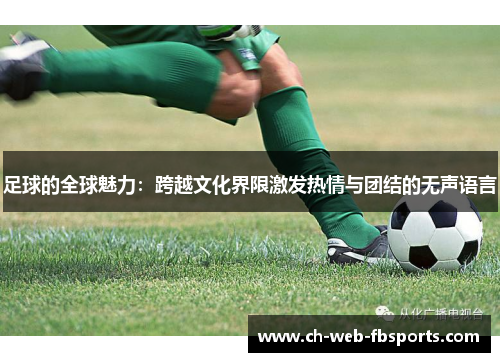 足球的全球魅力：跨越文化界限激发热情与团结的无声语言