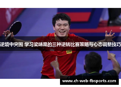 逆境中突围 学习梁靖崑的三种逆转比赛策略与心态调整技巧 逆境中突围 学习梁靖崑的三种逆转比赛策略与心态调整技巧