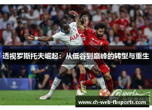 透视罗斯托夫崛起:从低谷到巅峰的转型与重生 透视罗斯托夫崛起:从低谷到巅峰的转型与重生