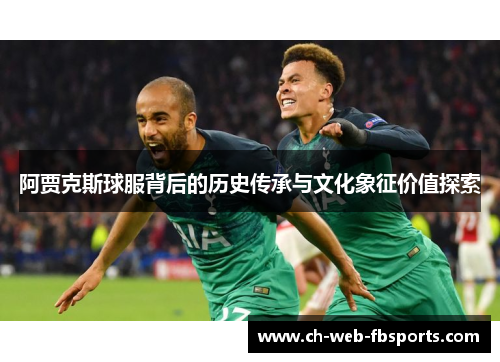 阿贾克斯球服背后的历史传承与文化象征价值探索