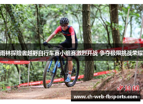 雨林探险者越野自行车赛小组赛激烈开战 争夺极限挑战荣耀