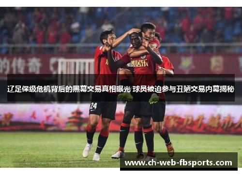辽足保级危机背后的黑幕交易真相曝光 球员被迫参与丑陋交易内幕揭秘