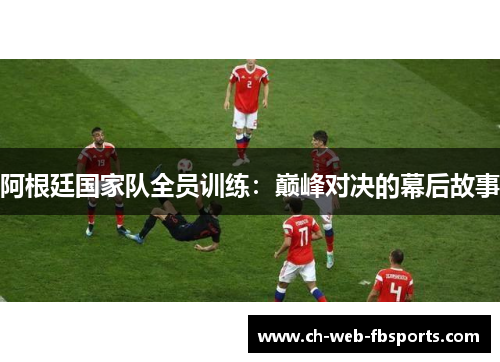 阿根廷国家队全员训练：巅峰对决的幕后故事