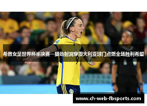 希普女足世界杯半决赛一脚劲射洞穿澳大利亚球门点燃全场胜利希望 希普女足世界杯半决赛一脚劲射洞穿澳大利亚球门点燃全场胜利希望