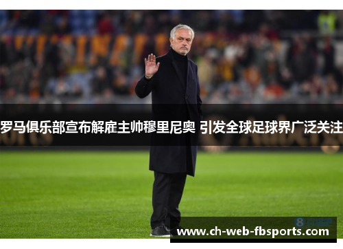 罗马俱乐部宣布解雇主帅穆里尼奥 引发全球足球界广泛关注