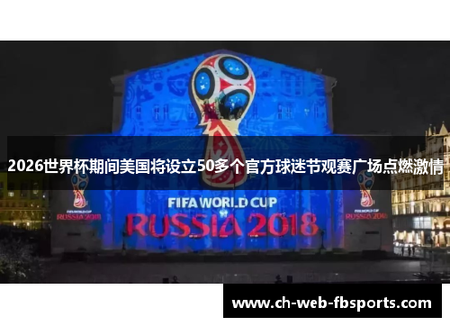 2026世界杯期间美国将设立50多个官方球迷节观赛广场点燃激情